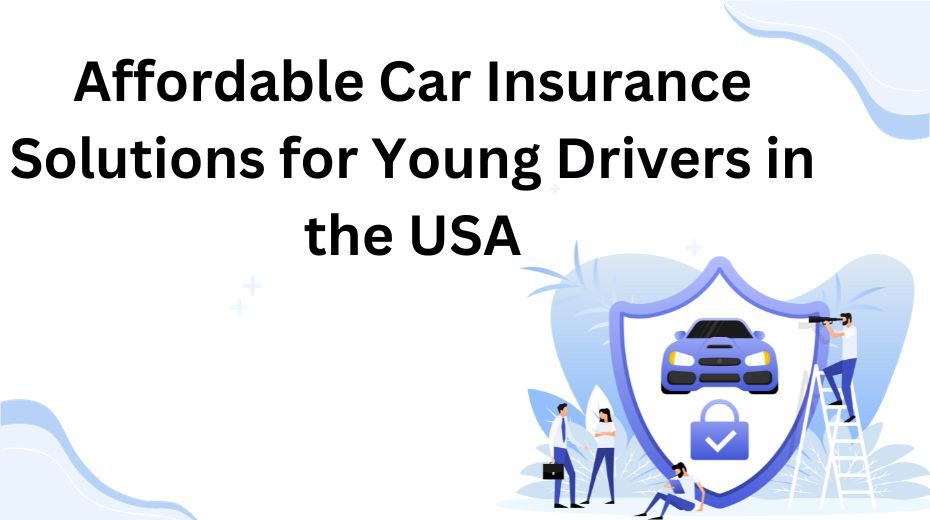Affordable Car Insurance Solutions for Young Drivers in the USA